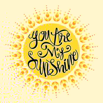 You are My Sunshine.Inspirational Quote.Hand Drawn Illustration with Hand Lettering vector