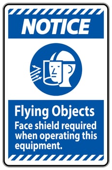 Notice Sign Flying Objects, Face Shield Required When Operating This Equipment vector