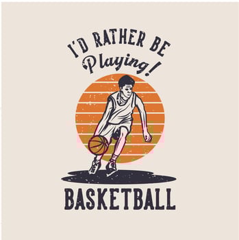 t shirt design i'd rather be playing basketball with man dribbling basketball vintage illustration vector