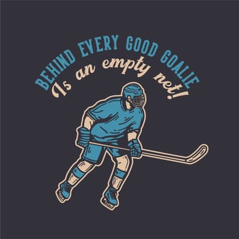 t-shirt design behind every good goalie is an empty net with hockey player holding hockey stick when sliding on the ice vintage illustration vector