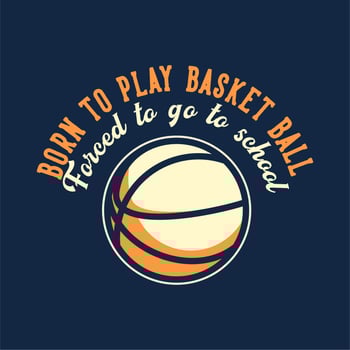 t-shirt design slogan typography born to play basketball forced to work with basketball vintage illustration vector