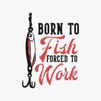 t shirt design born to fish forced to work with fish bait vintage illustration vector