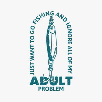 logo design just want to go fishing and ignore all of my adult problem with fish bait vintage illustration vector