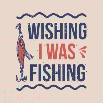 vintage slogan typography wishing i was fishing for t shirt design vector