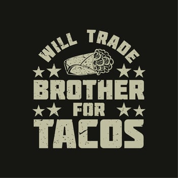 t shirt design will trade brother for tacos with taco and black background vintage illustration vector