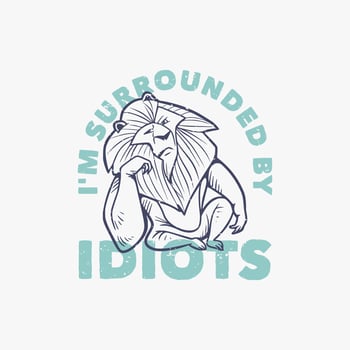 vintage slogan typography i'm surrounded by idiots a lion with an annoyed face for t shirt design vector