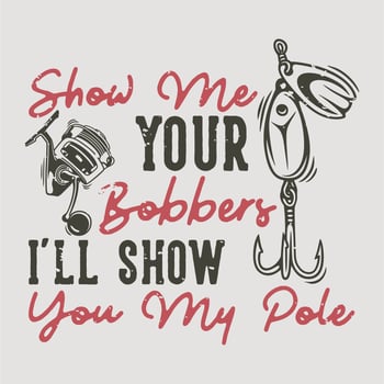 vintage slogan typography show me your bobbers i'll show you my pole for t shirt design vector