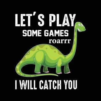 Dinosaur t-shirt. Let's Play Some Games Roar I will Catch You. vector