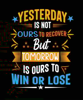 Yesterday is not ours to recover but tomorrow is ours to win or  lose t-shirt design vector