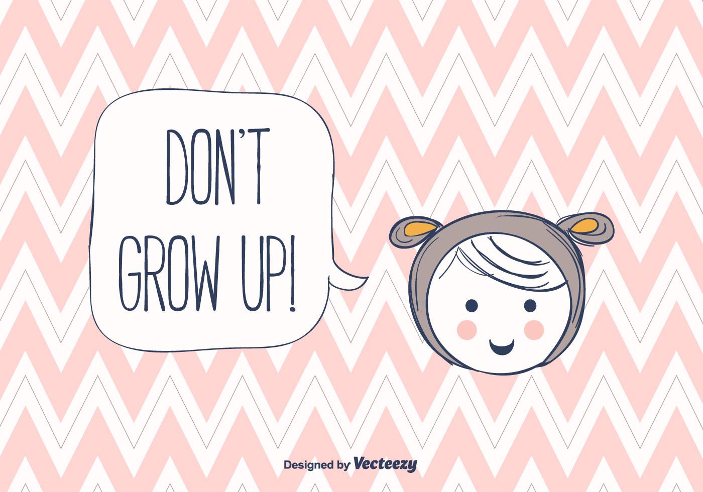 Don t grow up it s. Growing up background.