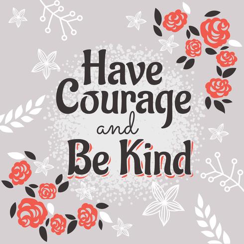 Have Courage and Be Kind. Inspiring Creative Motivation Quote vector