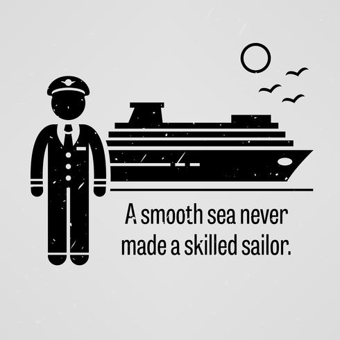 A Smooth Sea Never Made a Skilled Sailor. vector