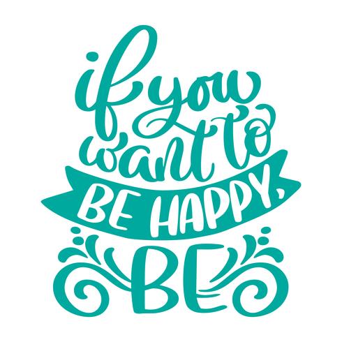 if you want to be happy, be text. Hand drawn holiday lettering quote. Modern brush calligraphy positive phrase. Isolated on white background vector