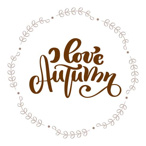 I love autumn calligraphy lettering text in frame of branch leaves. Vector Illustrated Typography Isolated on white background for greeting card. Positive quote. Hand drawn modern brush. T-shirt print