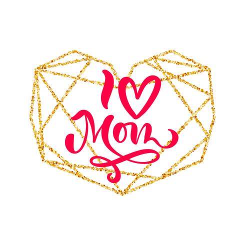 I love Mom hand lettering text in frame of gold geometric heart on Mother Day. Vector illustration. Good for greeting card, poster or banner, invitation postcard icon