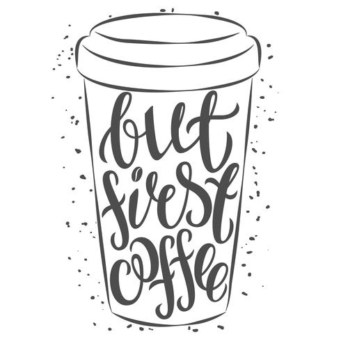 Hand drawn coffee cup with lettering But first coffee. Vector illustration. Q