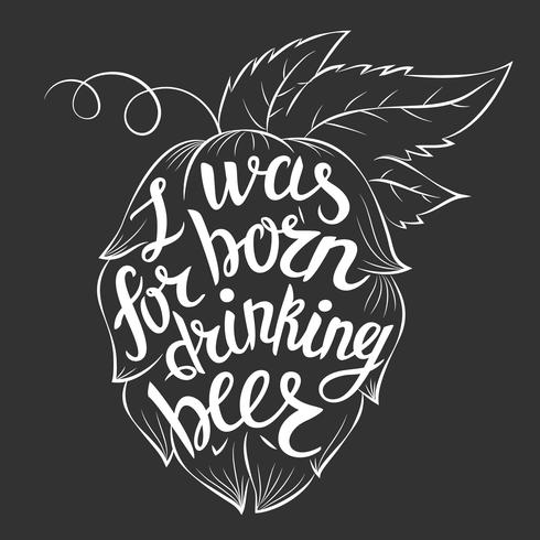 Lettering I was born for drinking beer in a hop shape. Vector quote abot beer.