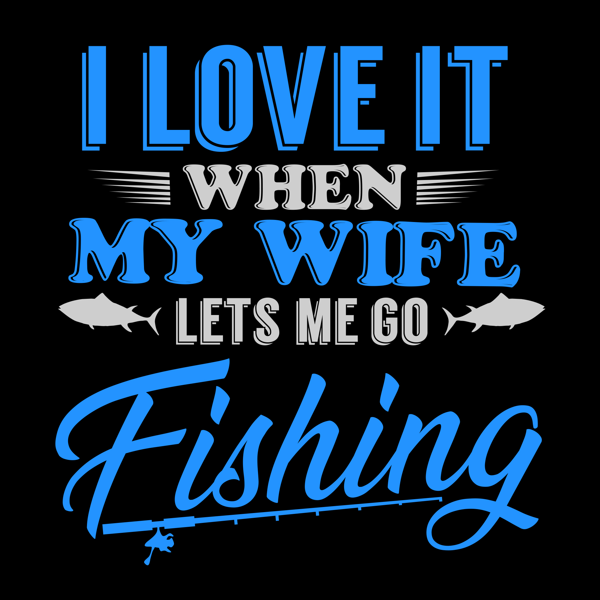 I Love it When My Wife Lets Me Go Fishing Svg Png Dxf Craft Cut File –  artprintfile