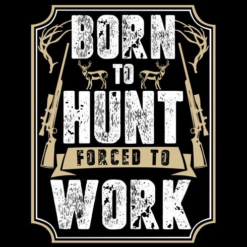 Born To Hunt Forced To Work vector