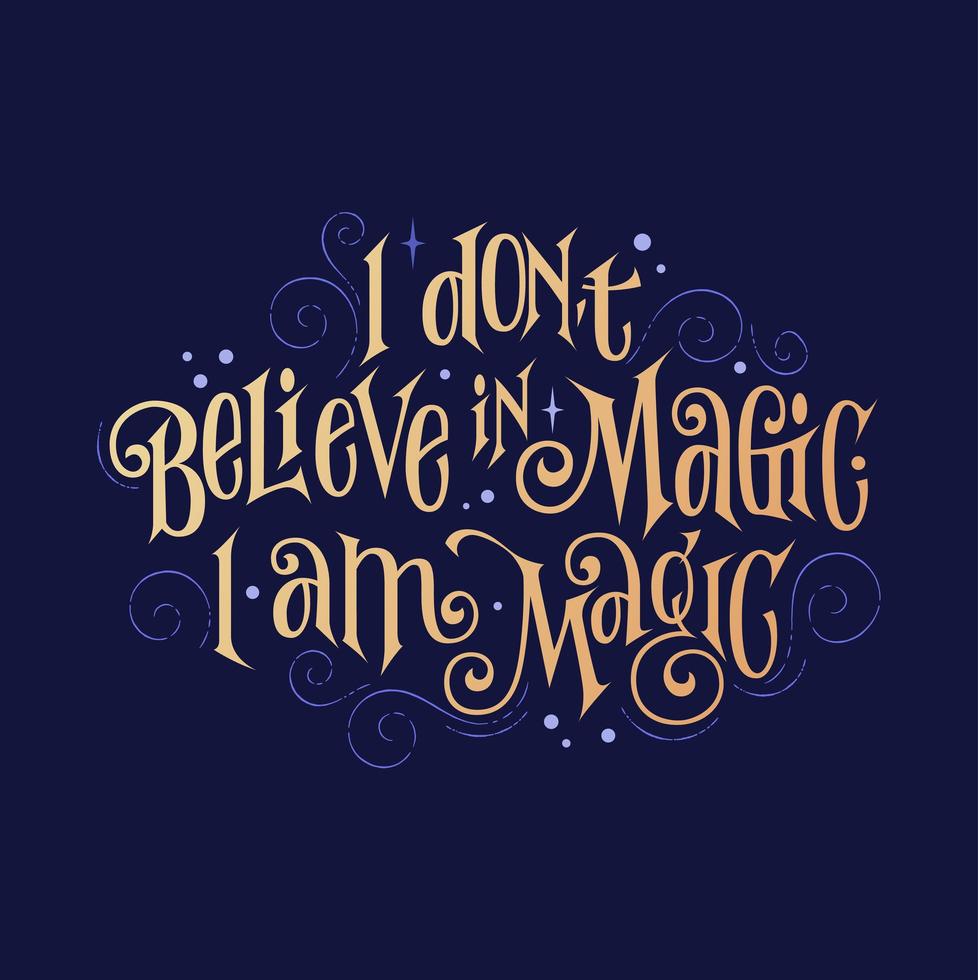 Fantasy lettering phrase - I don t believe in magic. I am magic vector