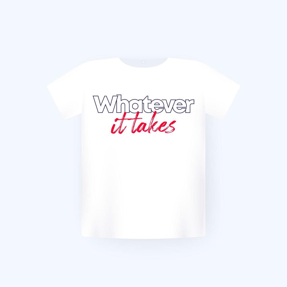 Whatever it takes, t-shirt print on white mockup vector