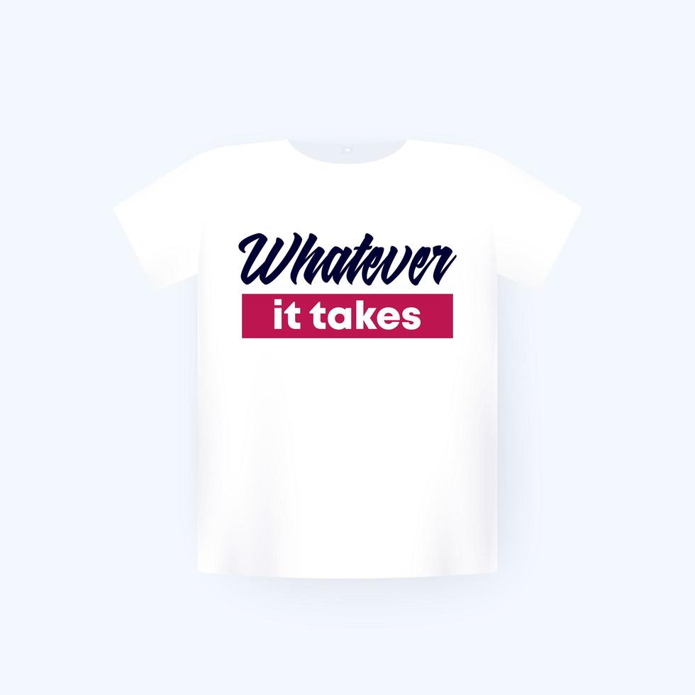 Whatever it takes print on white t-shirt mockup vector