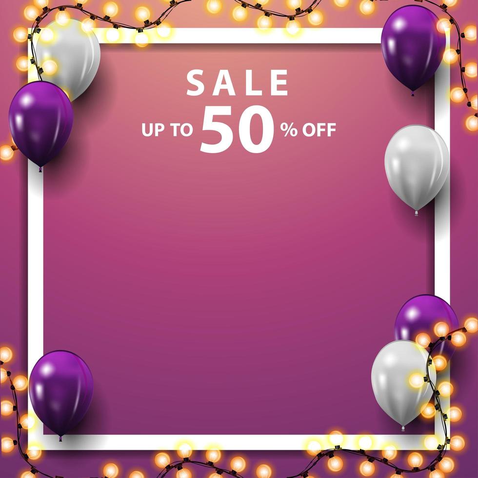 Sale, up to 50 off, square pink discount banner with white and purple balloons, garland and place for your text vector