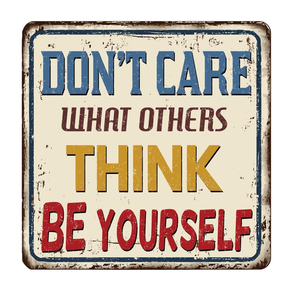 Don't care what others think Be yourself vintage rusty metal sign vector