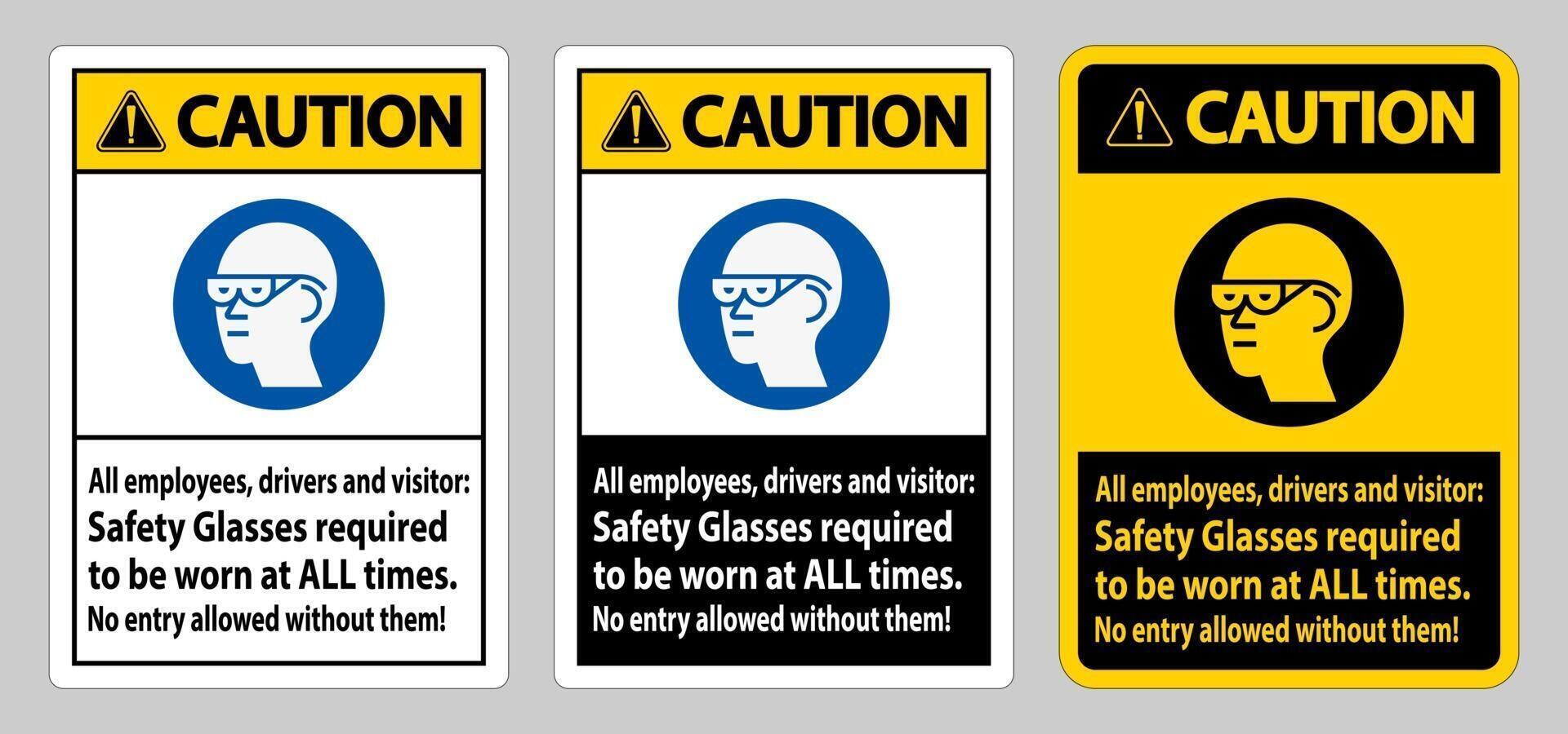 Caution Sign All Employees, Drivers And Visitors, Safety Glasses Required To Be Worn At All Times vector