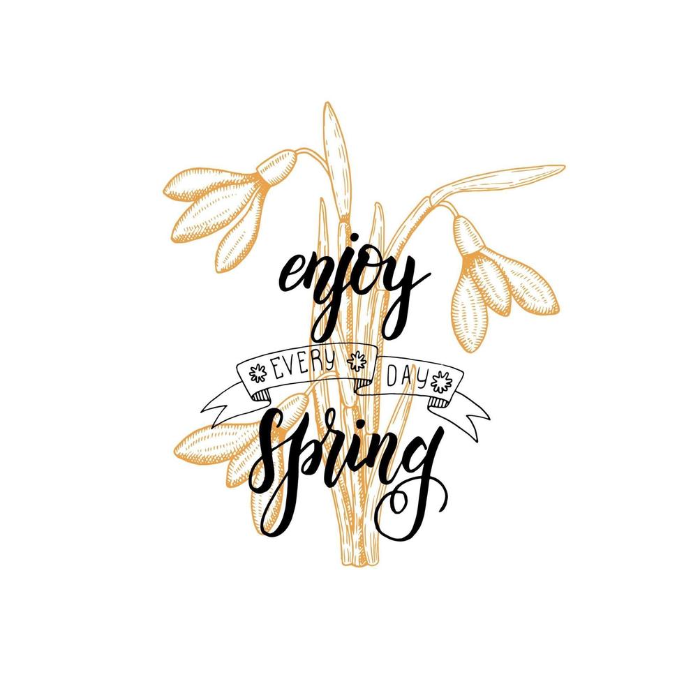 Hand made lettering - enjoy every day spring. Vintage hand drawn snowdrops. Sketch. Spring flowers. Vector engraving illustration.