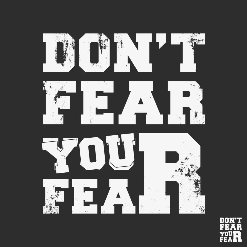 Do not Fear your Fear typography for t-shirt print stamp, tee applique, fashion slogans, badge, label clothing, jeans, or other printing products. Vector illustration