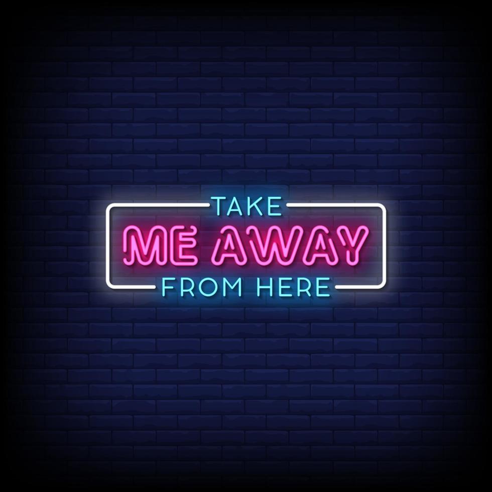 Take Me Away From Here Neon Signs Style Text Vector