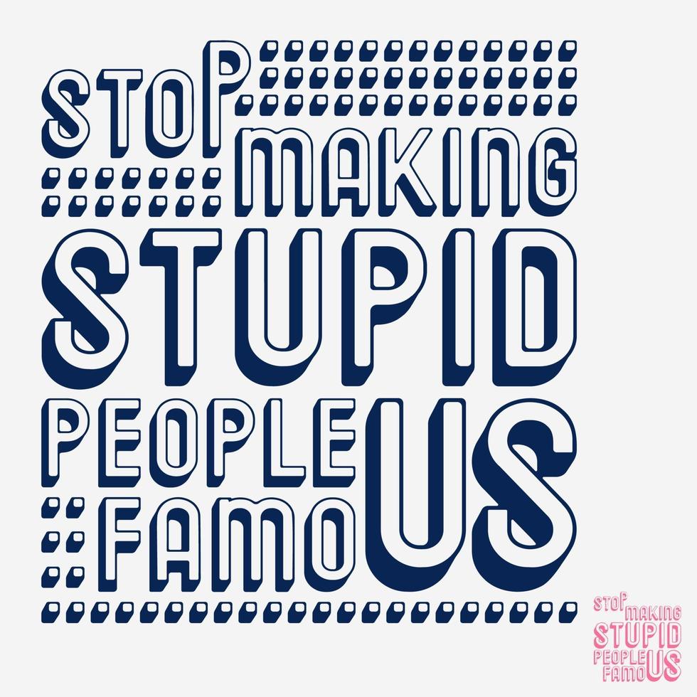 Stop making stupid people famous typography for t-shirt stamps, tee prints, applique, fashion slogan, badge, label clothing, jeans, or other printing products. Vector illustration