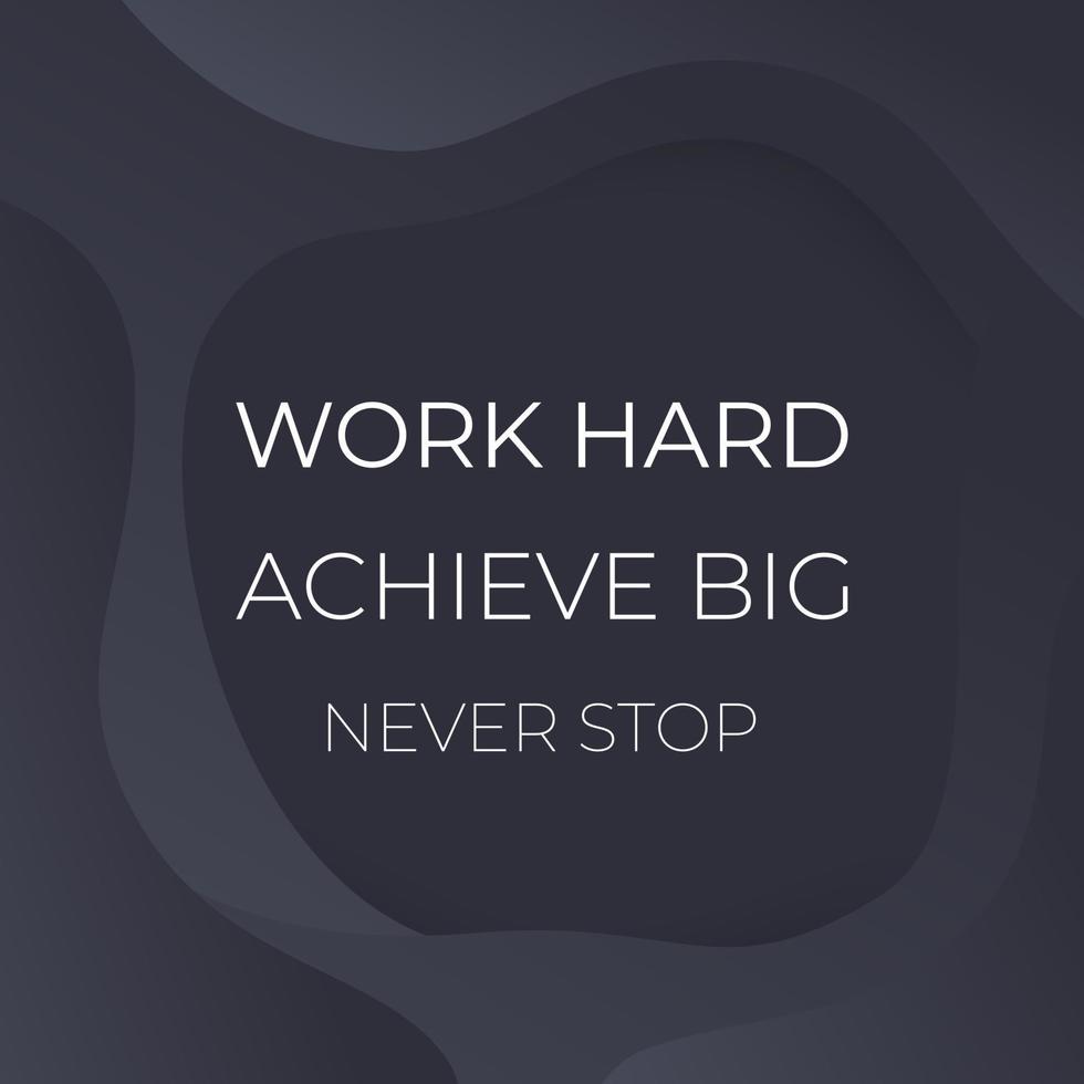 work hard, achieve big, never stop, vector poster with motivational quote on dark background