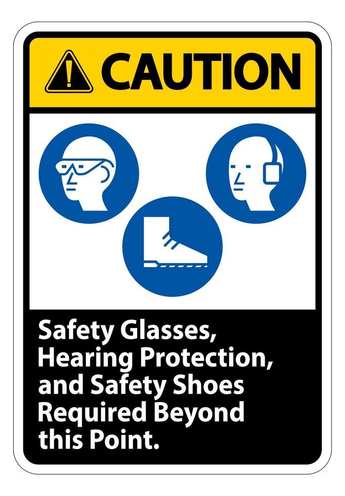 Caution Sign Safety Glasses, Hearing Protection, And Safety Shoes Required Beyond This Point on white background vector
