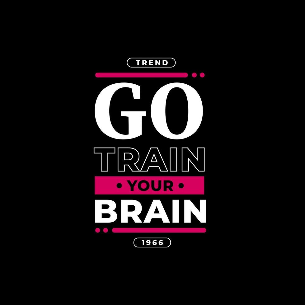 Go train your brain modern inspirational quotes t shirt design vector