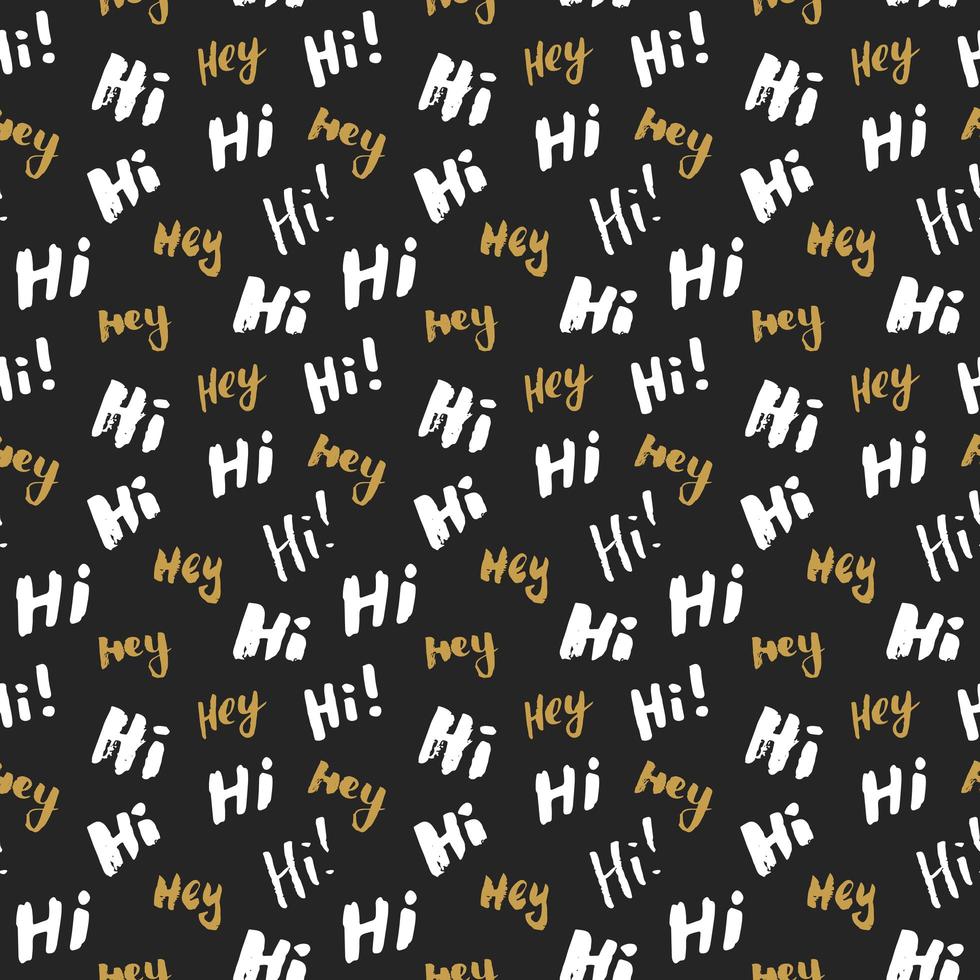 Hi and hey lettering sign seamless pattern. Hand drawn sketched grunge greeting words, grunge textured retro badge, Vintage typography design print, vector illustration