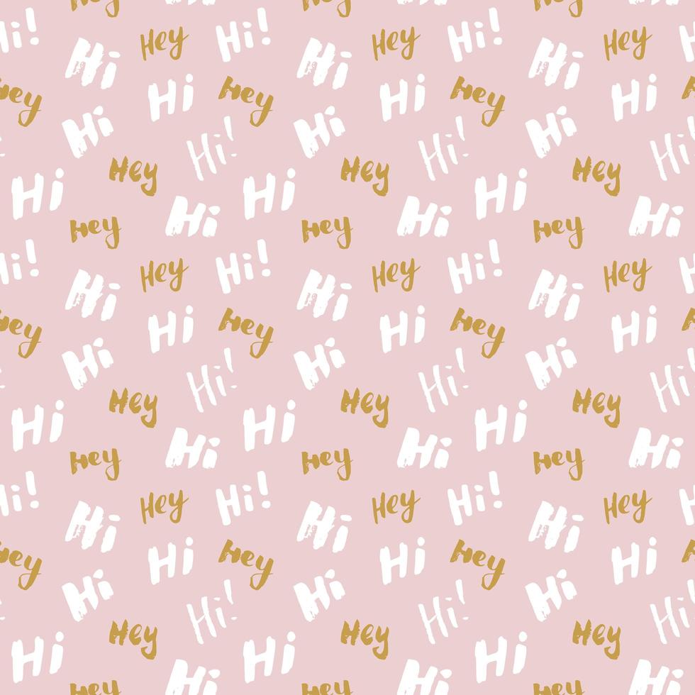 Hi and hey lettering sign seamless pattern. Hand drawn sketched grunge greeting words, grunge textured retro badge, Vintage typography design print, vector illustration