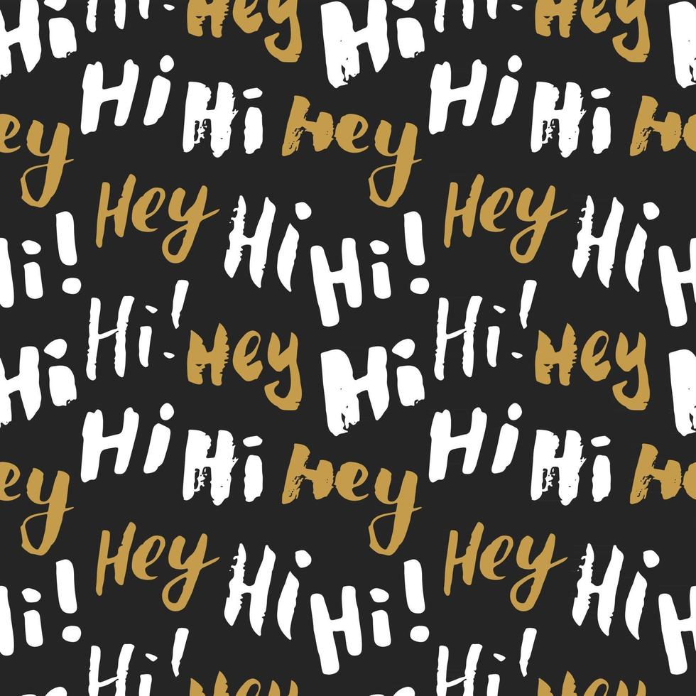 Hi and hey lettering sign seamless pattern. Hand drawn sketched grunge greeting words, grunge textured retro badge, Vintage typography design print, vector illustration