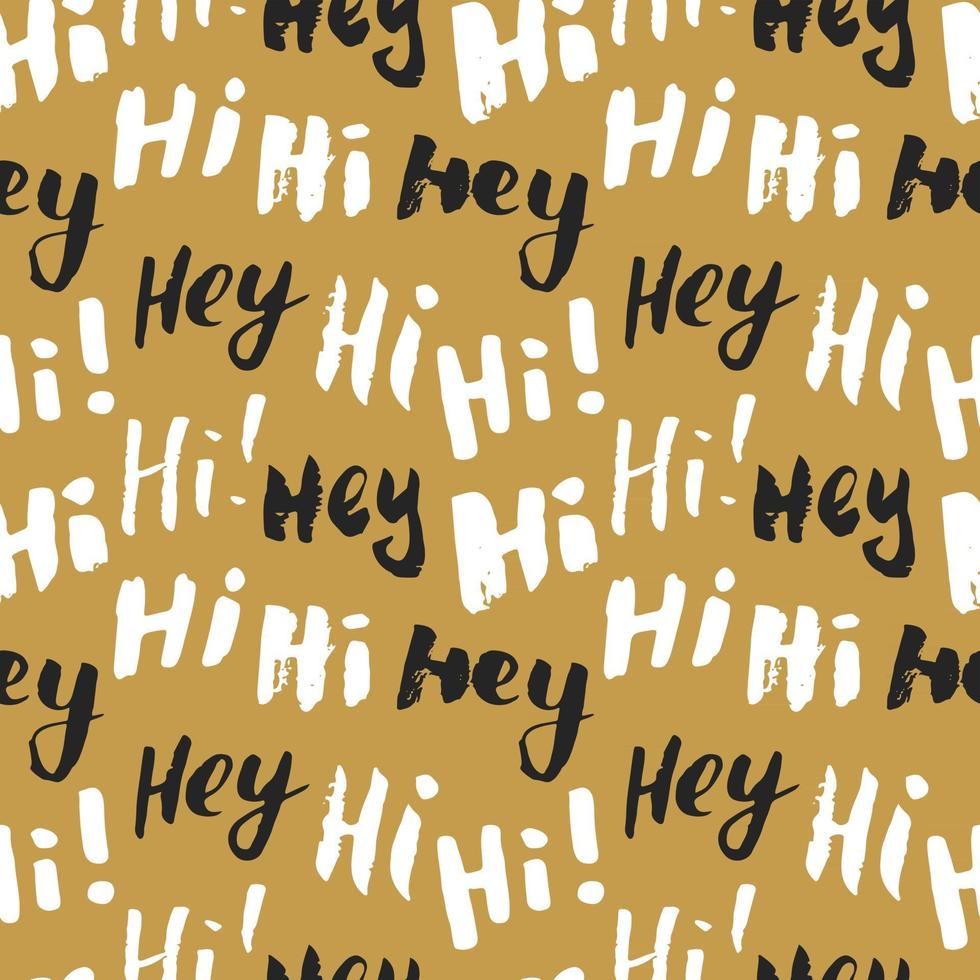 Hi and hey lettering sign seamless pattern. Hand drawn sketched grunge greeting words, grunge textured retro badge, Vintage typography design print, vector illustration