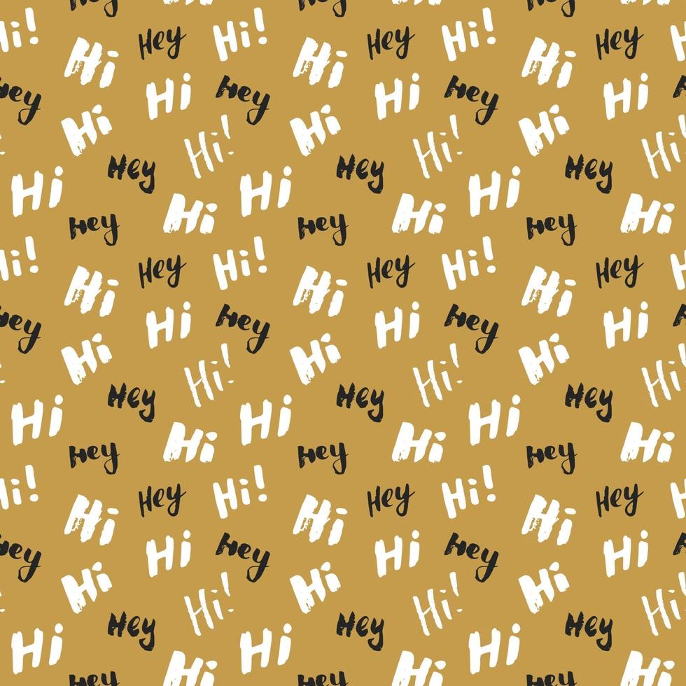 Hi and hey lettering sign seamless pattern. Hand drawn sketched grunge greeting words, grunge textured retro badge, Vintage typography design print, vector illustration