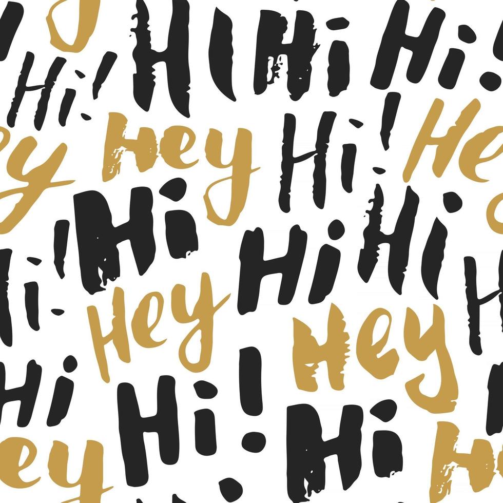 Hi and hey lettering sign seamless pattern. Hand drawn sketched grunge greeting words, grunge textured retro badge, Vintage typography design print, vector illustration