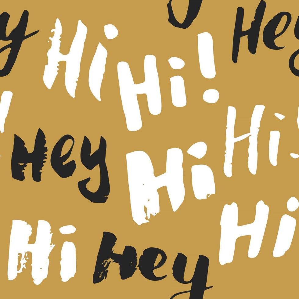 Hi and hey lettering sign seamless pattern. Hand drawn sketched grunge greeting words, grunge textured retro badge, Vintage typography design print, vector illustration