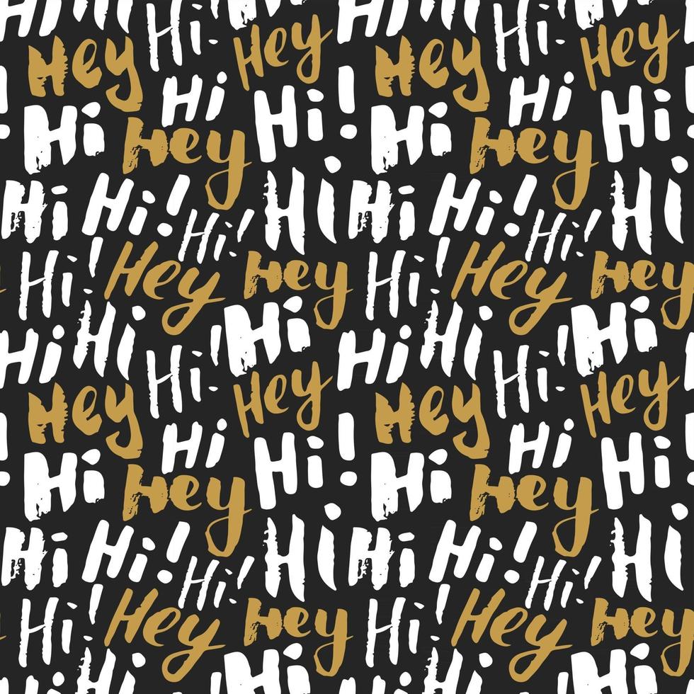 Hi and hey lettering sign seamless pattern. Hand drawn sketched grunge greeting words, grunge textured retro badge, Vintage typography design print, vector illustration