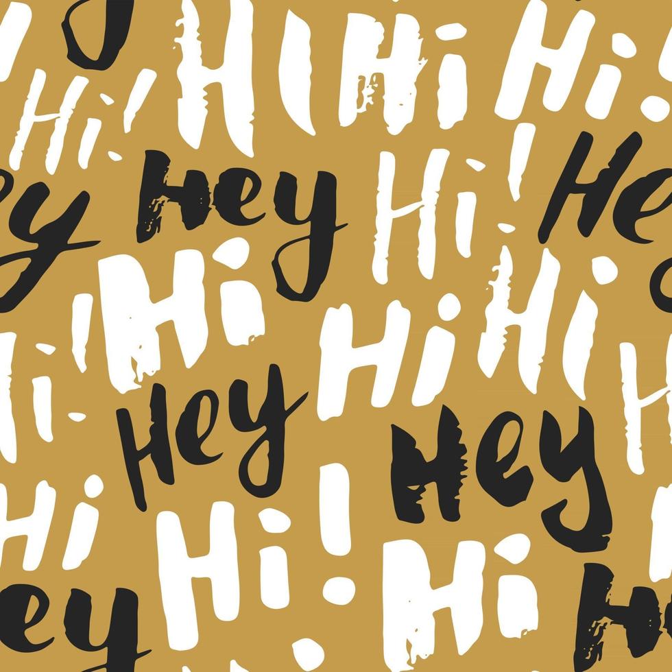 Hi and hey lettering sign seamless pattern. Hand drawn sketched grunge greeting words, grunge textured retro badge, Vintage typography design print, vector illustration