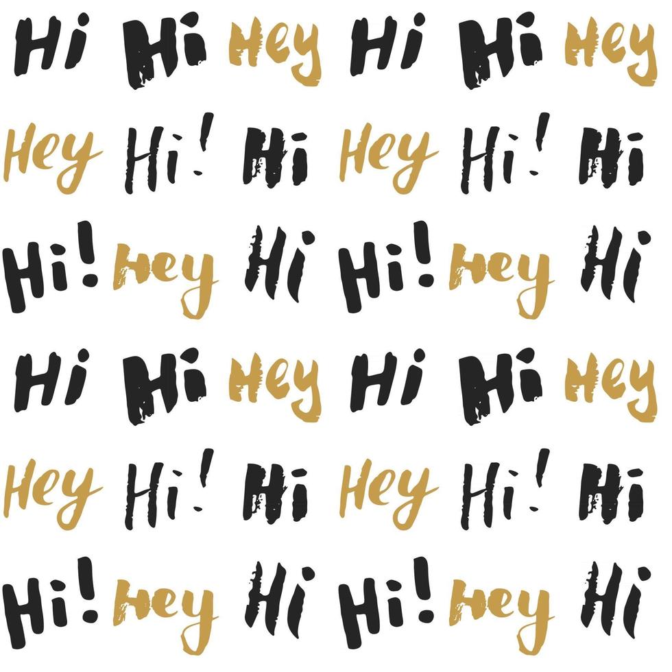 Hi and hey lettering sign seamless pattern. Hand drawn sketched grunge greeting words, grunge textured retro badge, Vintage typography design print, vector illustration