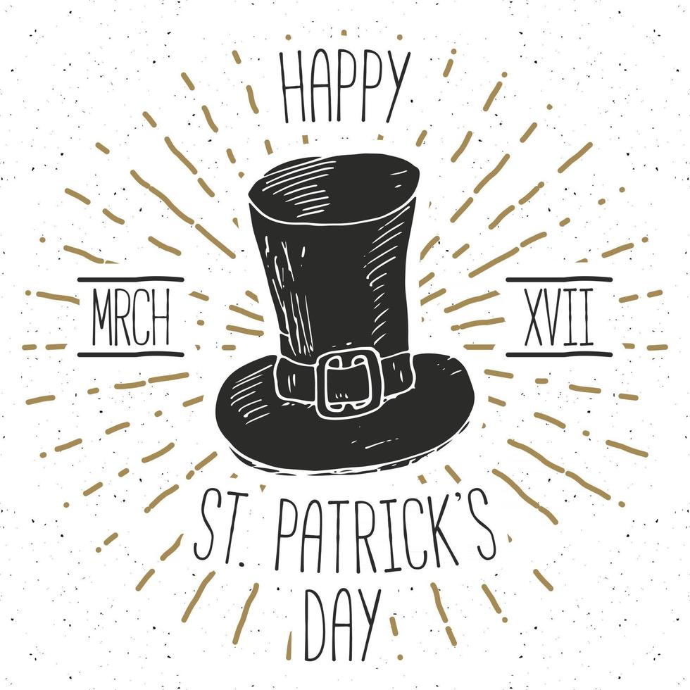 Vintage label, Hand drawn leprechaun hat, Happy Saint Patricks Day greeting card, grunge textured retro badge, typography design vector illustration.