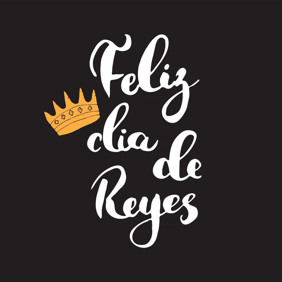 Feliz Dia de Reyes, Happy Day of kings, Calligraphic Lettering. Typographic Greetings Design. Calligraphy Lettering for Holiday Greeting. Hand Drawn Lettering Text Vector illustration