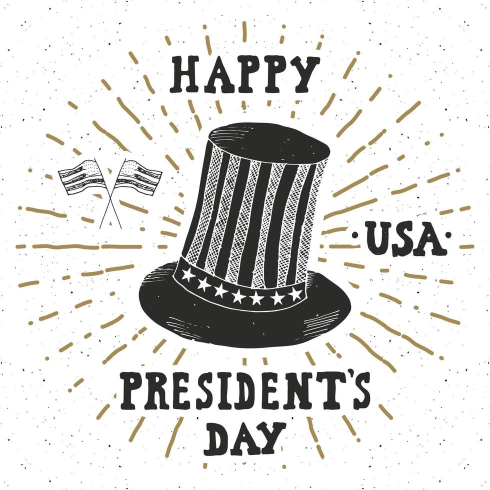 Vintage label, Hand drawn american cylinder hat, Happy President Day greeting card, grunge textured retro badge, typography design vector illustration.