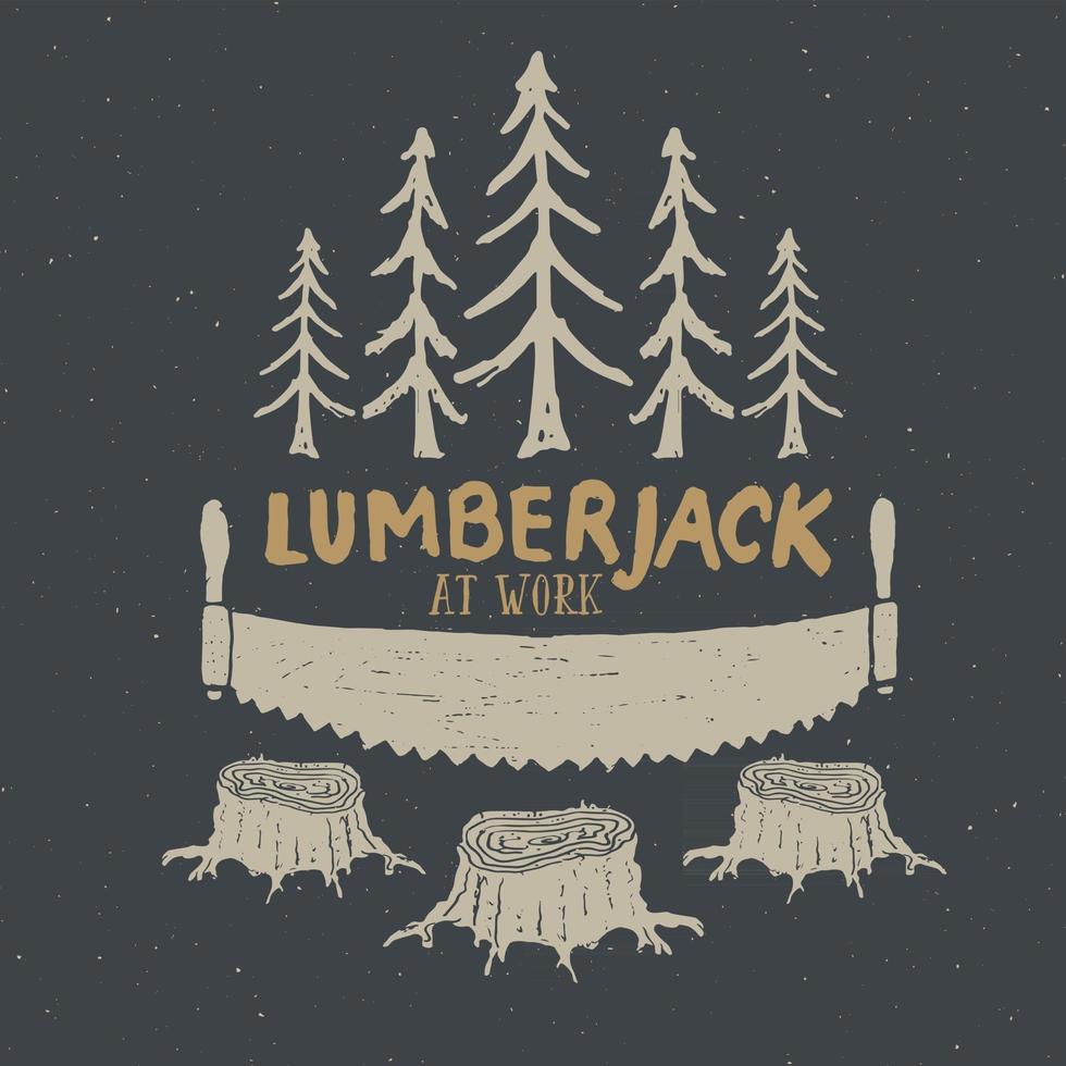 Lumberjack at work Vintage label, Hand drawn sketch, grunge textured retro badge, typography design t-shirt print, vector illustration